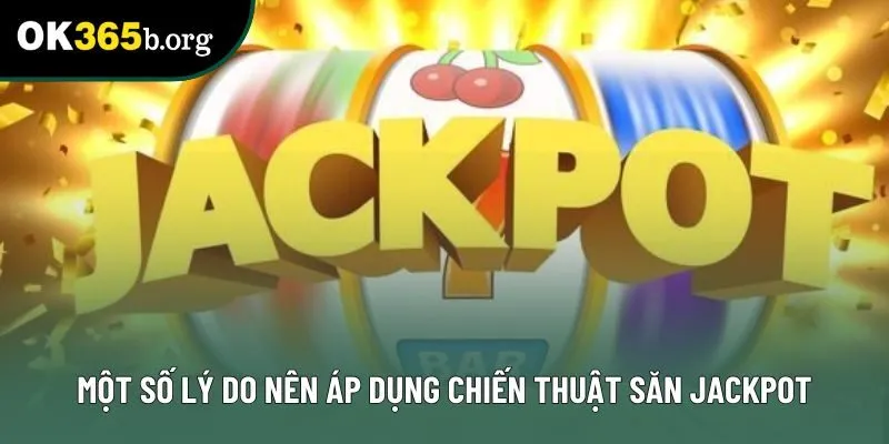 Một số lý do nên áp dụng chiến thuật săn jackpot